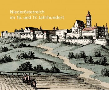 Niederösterreich im 16. und 17. Jahrhundert – ein Publikationsprojekt des NÖ Landesarchivs in Kooperation mit dem Institut für Österreichische Geschichtsforschung